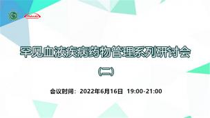 罕见血液疾病药物管理系列研讨会（二）