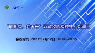 “同防疫，共未来”五省预防接种线上培训班7月12日场