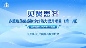 “见贤思齐”多重耐药菌感染诊疗能力提升项目（第一期）8月22日