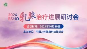 2024ESMO乳腺治疗进展研讨会10月30日