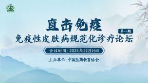 直击免疫”—免疫性皮肤病规范化诊疗论坛（第一期）12月16日