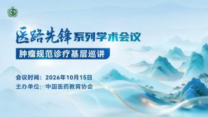 “医路先锋”系列学术会议肿瘤规范诊疗基层巡讲10月15日